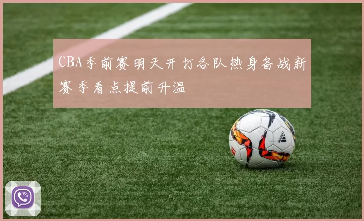 CBA季前赛明天开打各队热身备战新赛季看点提前升温