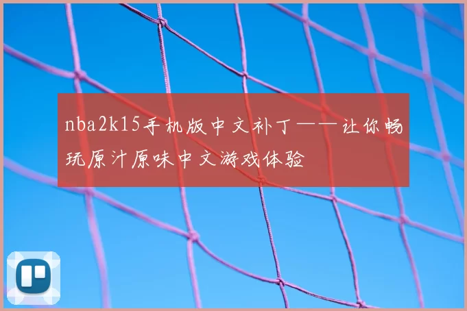 nba2k15手机版中文补丁——让你畅玩原汁原味中文游戏体验