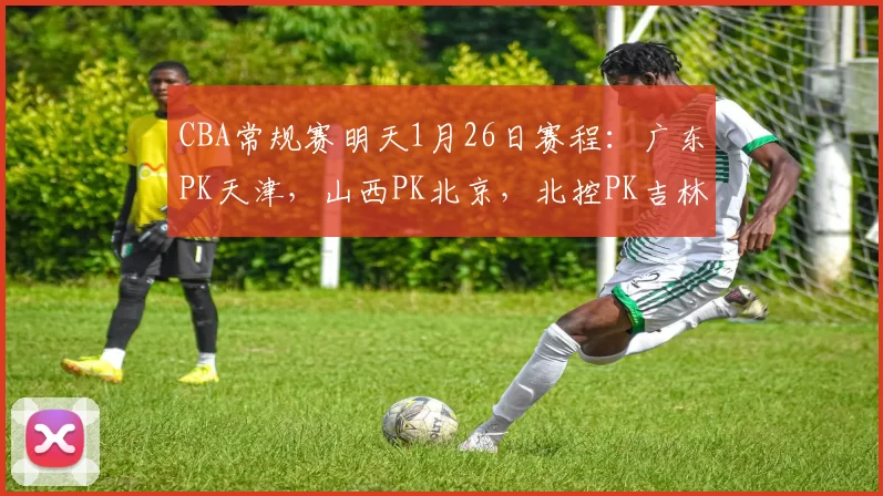 CBA常规赛明天1月26日赛程：广东PK天津，山西PK北京，北控PK吉林