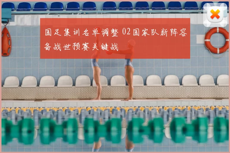 国足集训名单调整 02国家队新阵容备战世预赛关键战