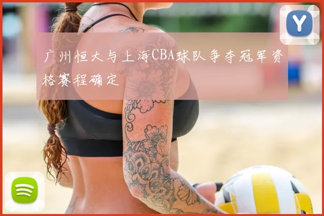 广州恒大与上海CBA球队争夺冠军资格赛程确定
