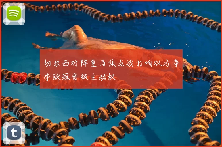 切尔西对阵皇马焦点战打响双方争夺欧冠晋级主动权