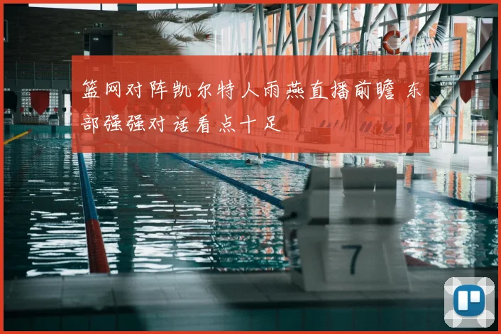 篮网对阵凯尔特人雨燕直播前瞻 东部强强对话看点十足